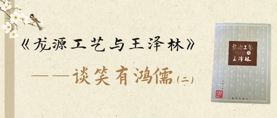 《龙源工艺与王泽林》——谈笑有鸿儒（二）